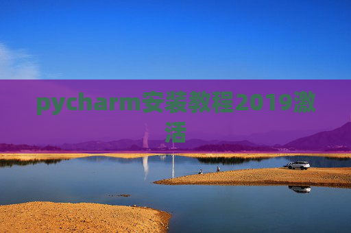 pycharm安装教程2019激活 pycharm安装教程2019激活